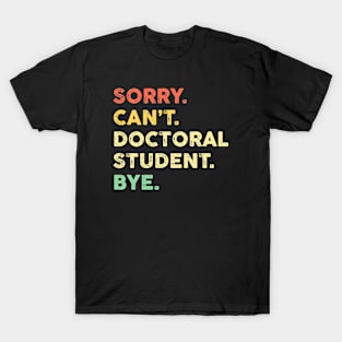 Sorry Can't Doctoral Student Bye T-Shirt